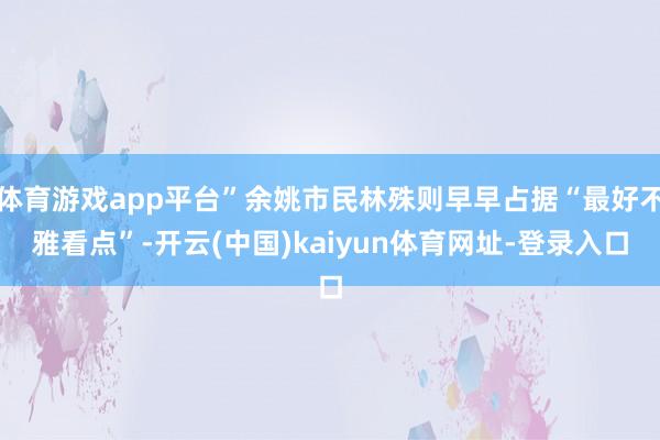 体育游戏app平台”余姚市民林殊则早早占据“最好不雅看点”-开云(中国)kaiyun体育网址-登录入口