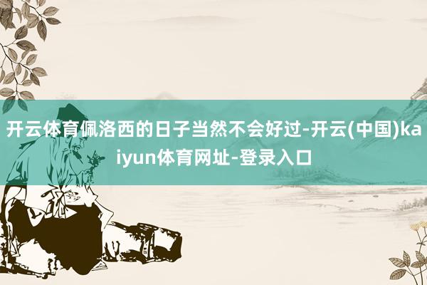 开云体育佩洛西的日子当然不会好过-开云(中国)kaiyun体育网址-登录入口