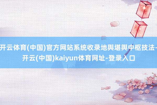 开云体育(中国)官方网站系统收录地舆堪舆中枢技法-开云(中国)kaiyun体育网址-登录入口