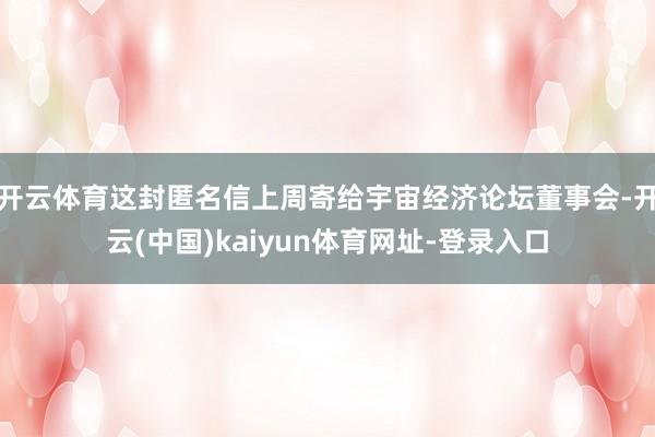 开云体育这封匿名信上周寄给宇宙经济论坛董事会-开云(中国)kaiyun体育网址-登录入口