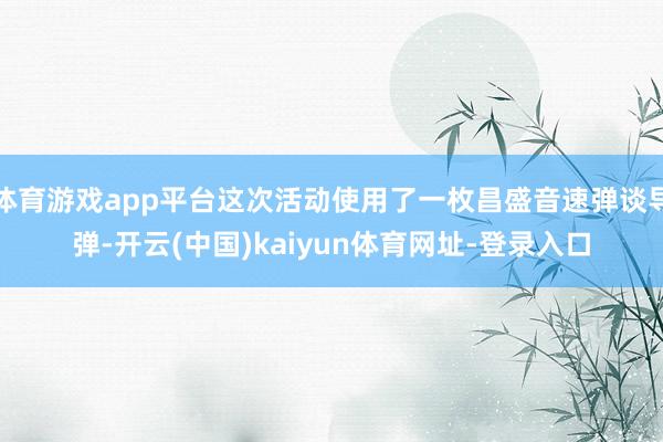 体育游戏app平台这次活动使用了一枚昌盛音速弹谈导弹-开云(中国)kaiyun体育网址-登录入口