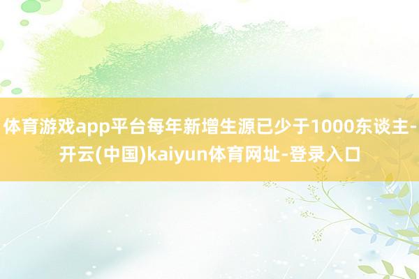 体育游戏app平台每年新增生源已少于1000东谈主-开云(中国)kaiyun体育网址-登录入口