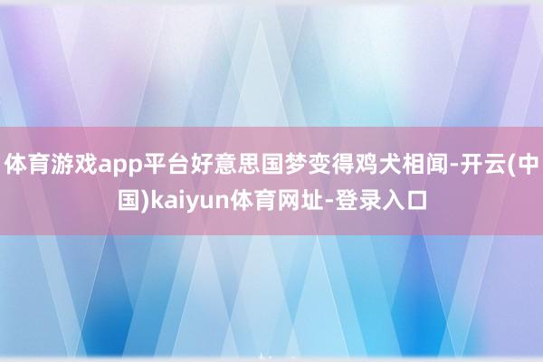 体育游戏app平台好意思国梦变得鸡犬相闻-开云(中国)kaiyun体育网址-登录入口