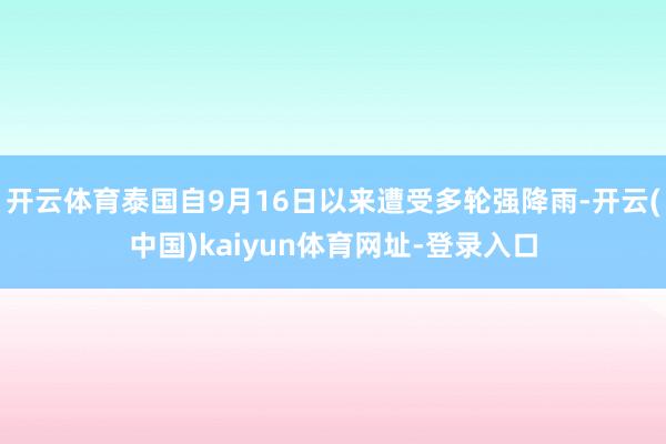 开云体育泰国自9月16日以来遭受多轮强降雨-开云(中国)kaiyun体育网址-登录入口